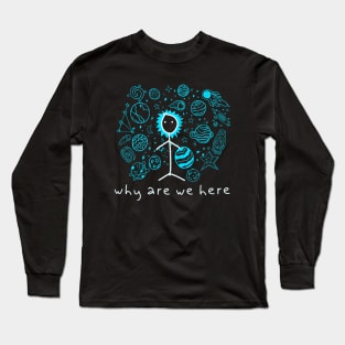 Outer Space Stick Man: Why Are We Here? Long Sleeve T-Shirt